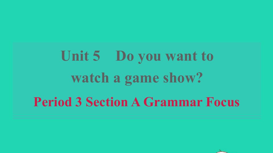 浙江专版2021秋八年级英语上册Unit5DoyouwanttowatchagameshowPeriod3SectionAGrammarFocus习题课件新版人教新目标版