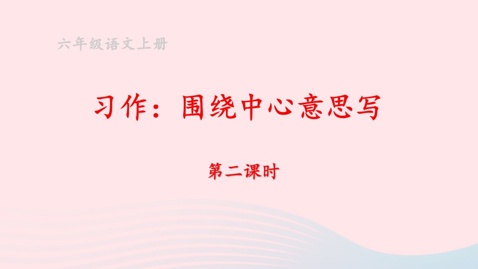 2023六年级语文上册第五单元习作：围绕中心意思写第二课时课件新人教版