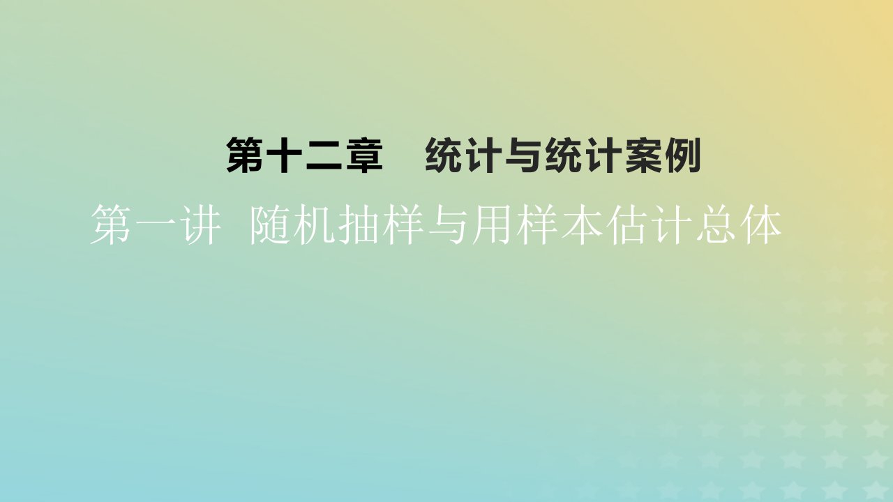 2023版高考数学一轮总复习第十二章统计与统计案例第一讲随机抽样与用样本估计总体课件文