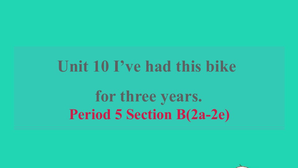 河南专版2022春八年级英语下册Unit10I'vehadthisbikeforthreeyearsPeriod5SectionB2a_2e课件新版人教新目标版