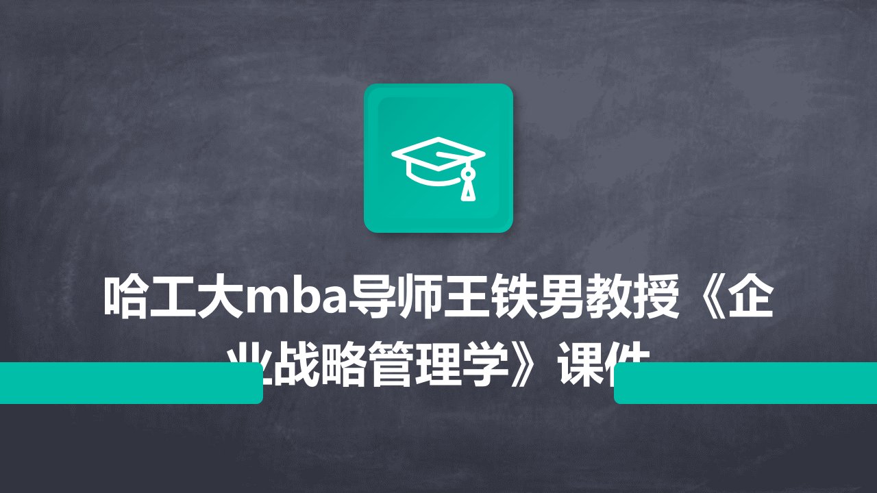 哈工大MBA导师王铁男教授《企业战略管理学》课件