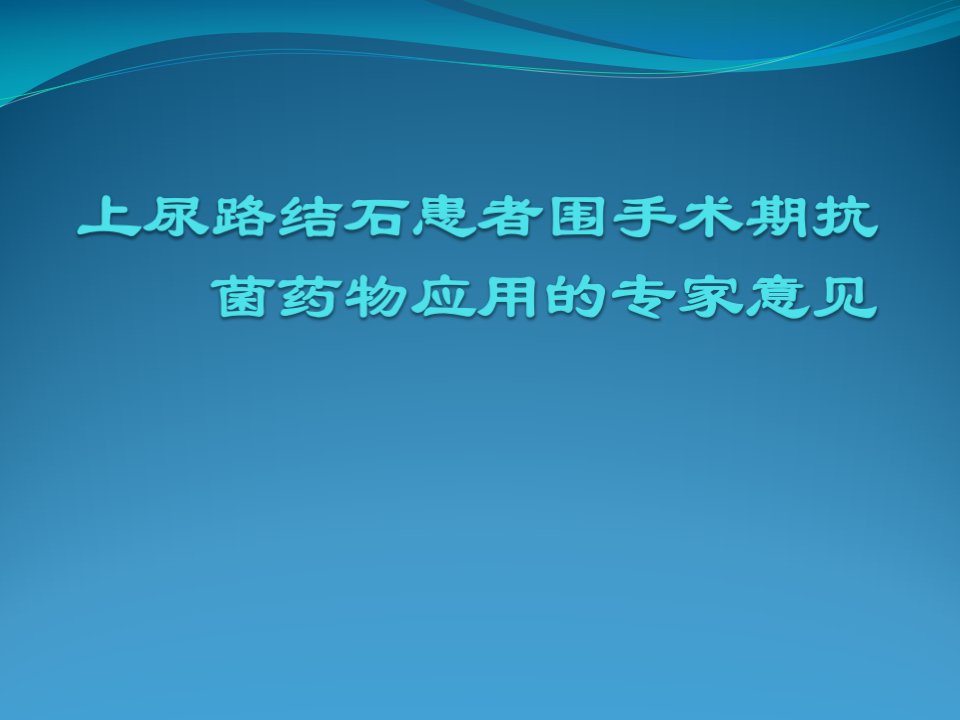 上尿路结石患者围手术期抗菌药物应用的专家意见课件