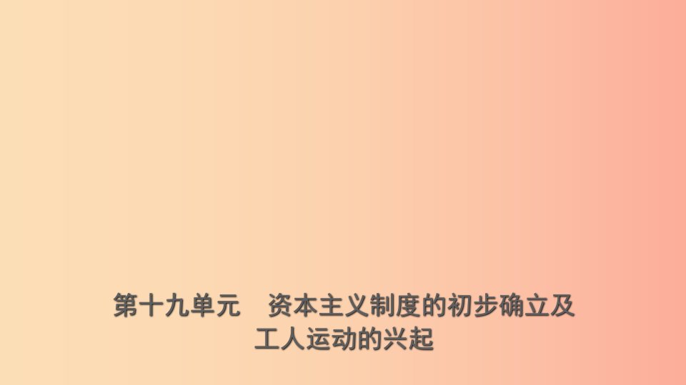 山东省济南市2019年中考历史总复习九上第十九单元资本主义制度的初步确立及工人运动的兴起课件新人教版