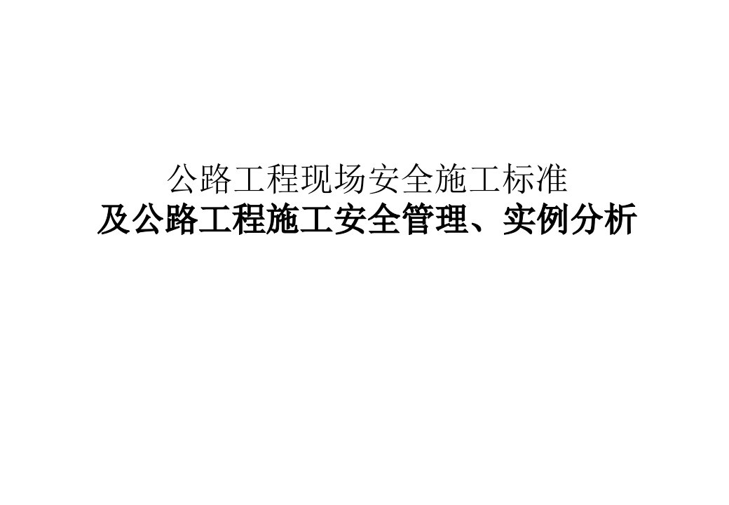 公路工程现场安全施工标准及公路工程施工安全管理、实例分析课件