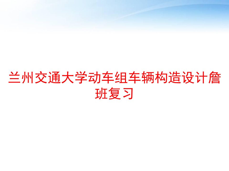 兰州交通大学动车组车辆构造设计詹班复习