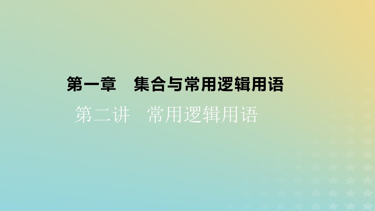 2023版高考数学一轮总复习第一章集合与常用逻辑用语第二讲常用逻辑用语课件文