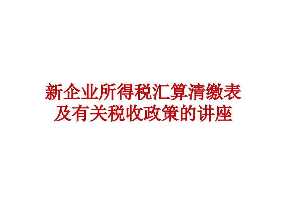 新企业所得税汇算清缴表及有关税收政策的讲座