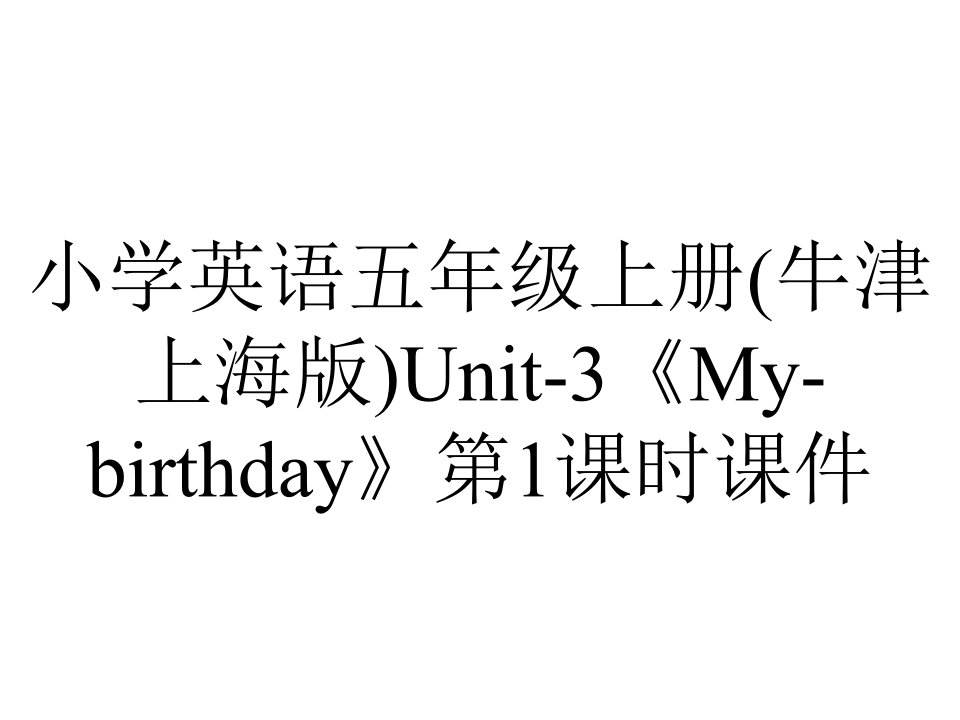 小学英语五年级上册(牛津上海版)Unit-3《My-birthday》第1课时课件