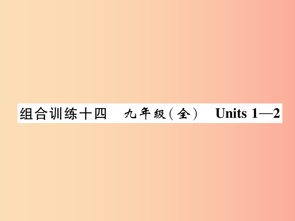 贵阳专版2019中考英语总复习第1部分教材知识梳理篇组合训练14九全Units1_2精练课件