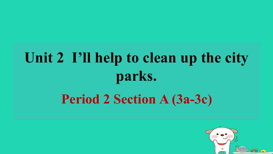 广东省2024八年级英语下册Unit2I'llhelptocleanupthecityparksPeriod2SectionA3a_3c课件新版人教新目标版