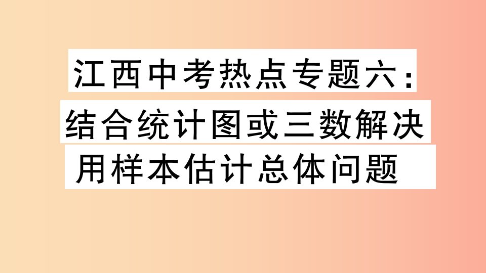 江西专版2019春九年级数学下册热点专题六用统计图或三数结合解决用样本估计总体习题讲评北师大版