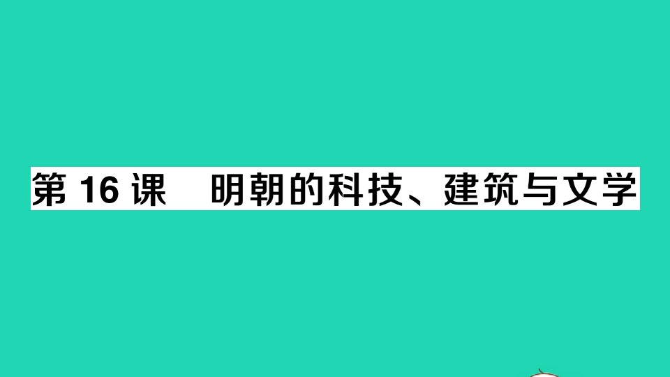 七年级历史下册第三单元明清时期：统一多民族国家的巩固与发展第16课明朝的科技建筑与文学作业课件新人教版