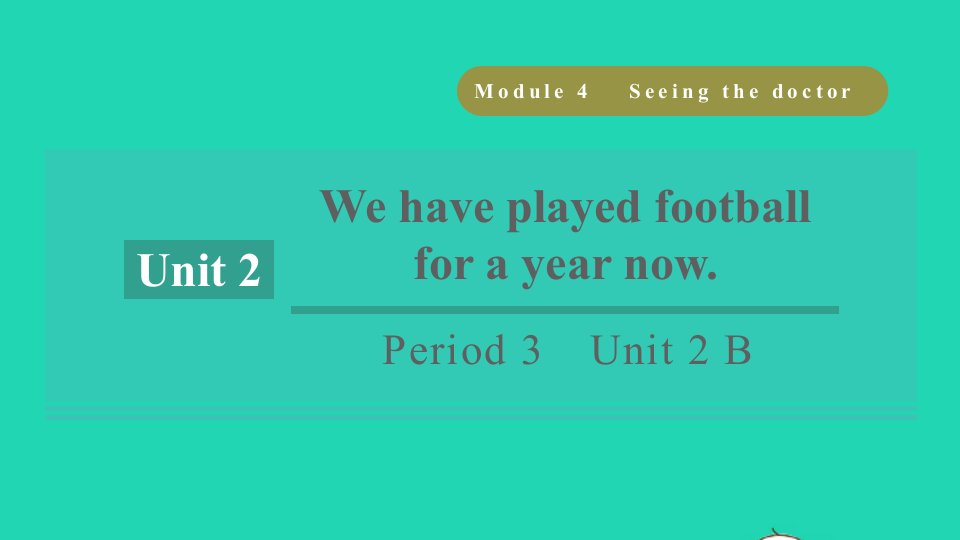 浙江专版2022春八年级英语下册Module4SeeingthedoctorPeriod3Unit2WehaveplayedfootballforayearnowB课件新版外研版