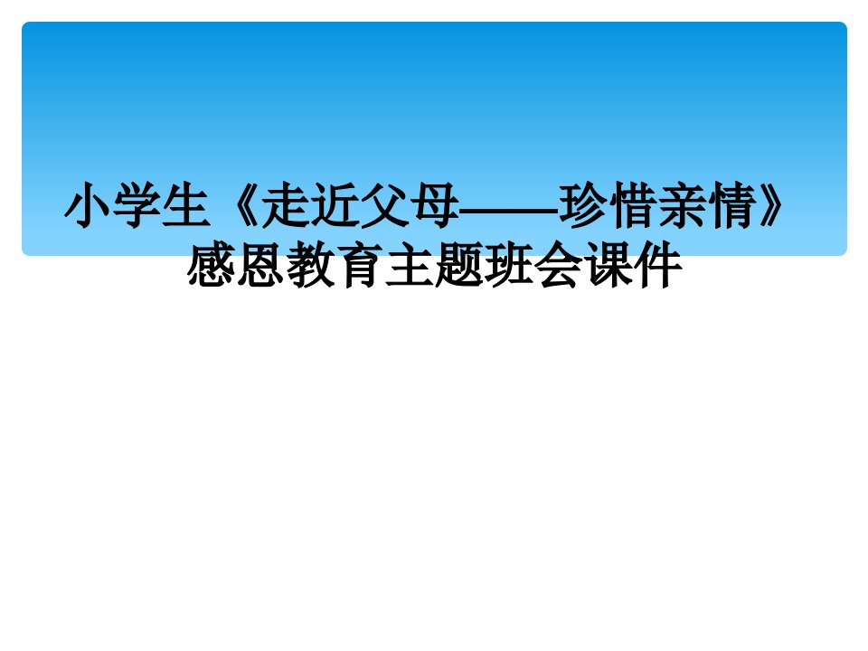 小学生《走近父母——珍惜亲情》感恩教育主题班会课件