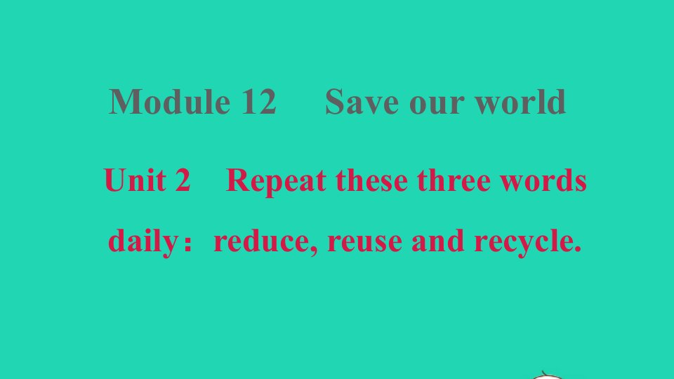 2021九年级英语上册Module12SaveourworldUnit2Repeatthesethreewordsdaily：reducereuseandrecycle习题课件新版外研版