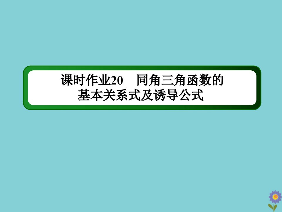 高考数学一轮总复习第三章三角函数解三角形课时20同角三角函数的基本关系式及诱导公式作业课件苏教版