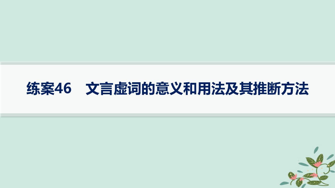 适用于新高考新教材备战2025届高考语文一轮总复习第3部分古代诗文阅读复习任务群5文言文阅读练案46文言虚词的意义和用法及其推断方法课件