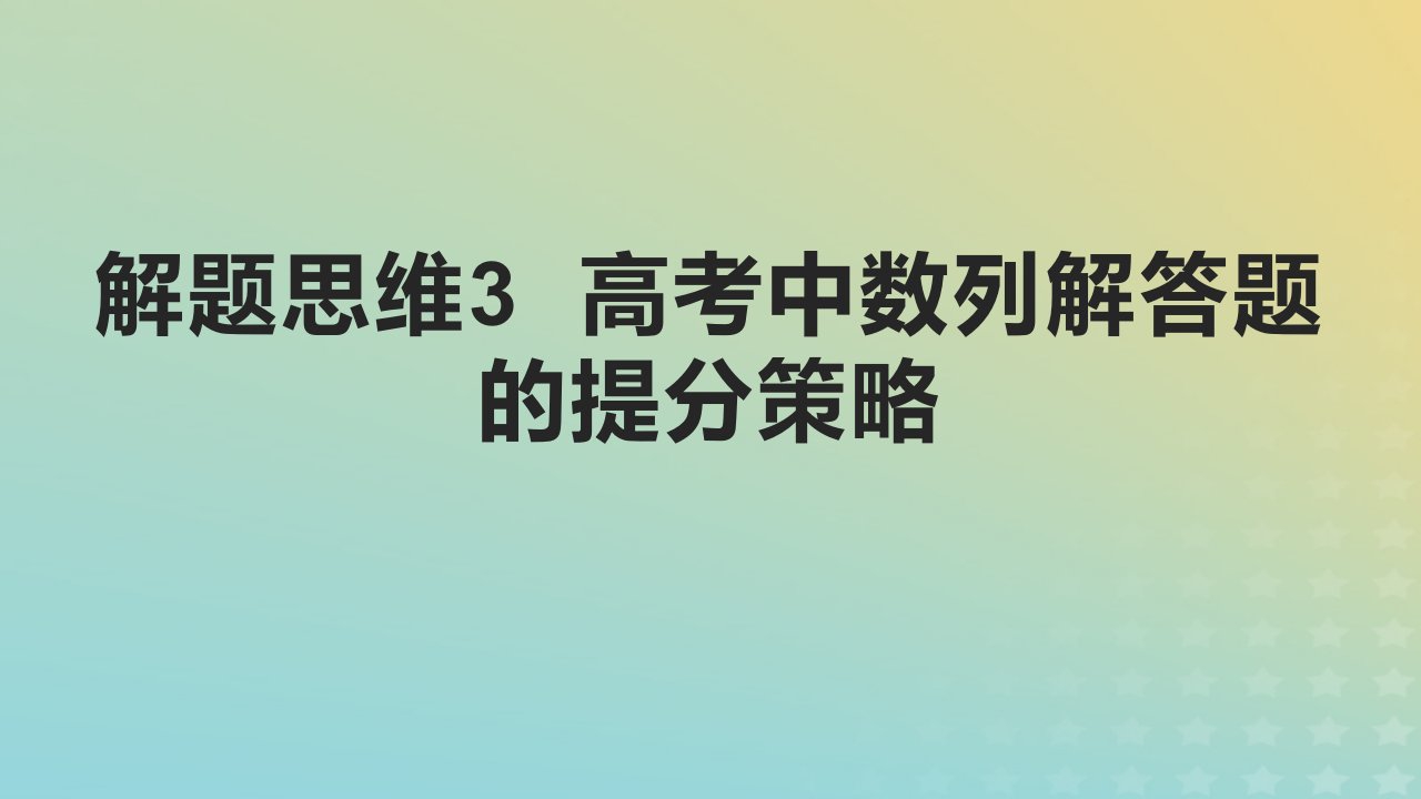 2023版高考数学一轮总复习解题思维3高考中数列解答题的提分策略课件文