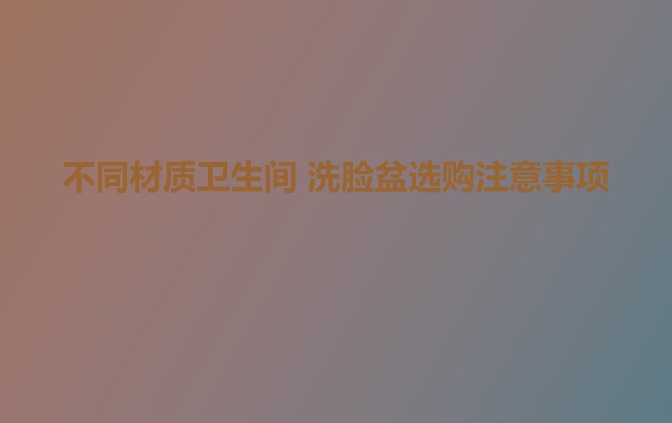 不同材质卫生间洗脸盆选购注意事项