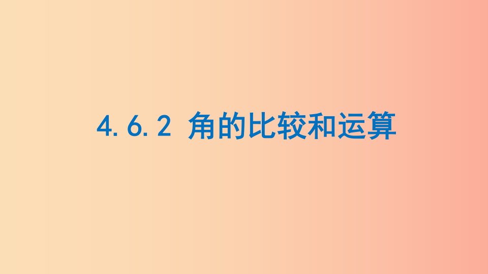 七年级数学上册第四章图形的初步认识4.6.2角的比较和运算课件新版华东师大版