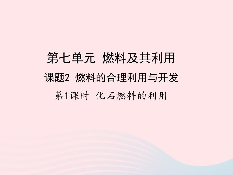 2022九年级化学上册第七单元燃料及其利用课题2燃料的合理利用与开发第1课时化石燃料的利用教学课件新版新人教版