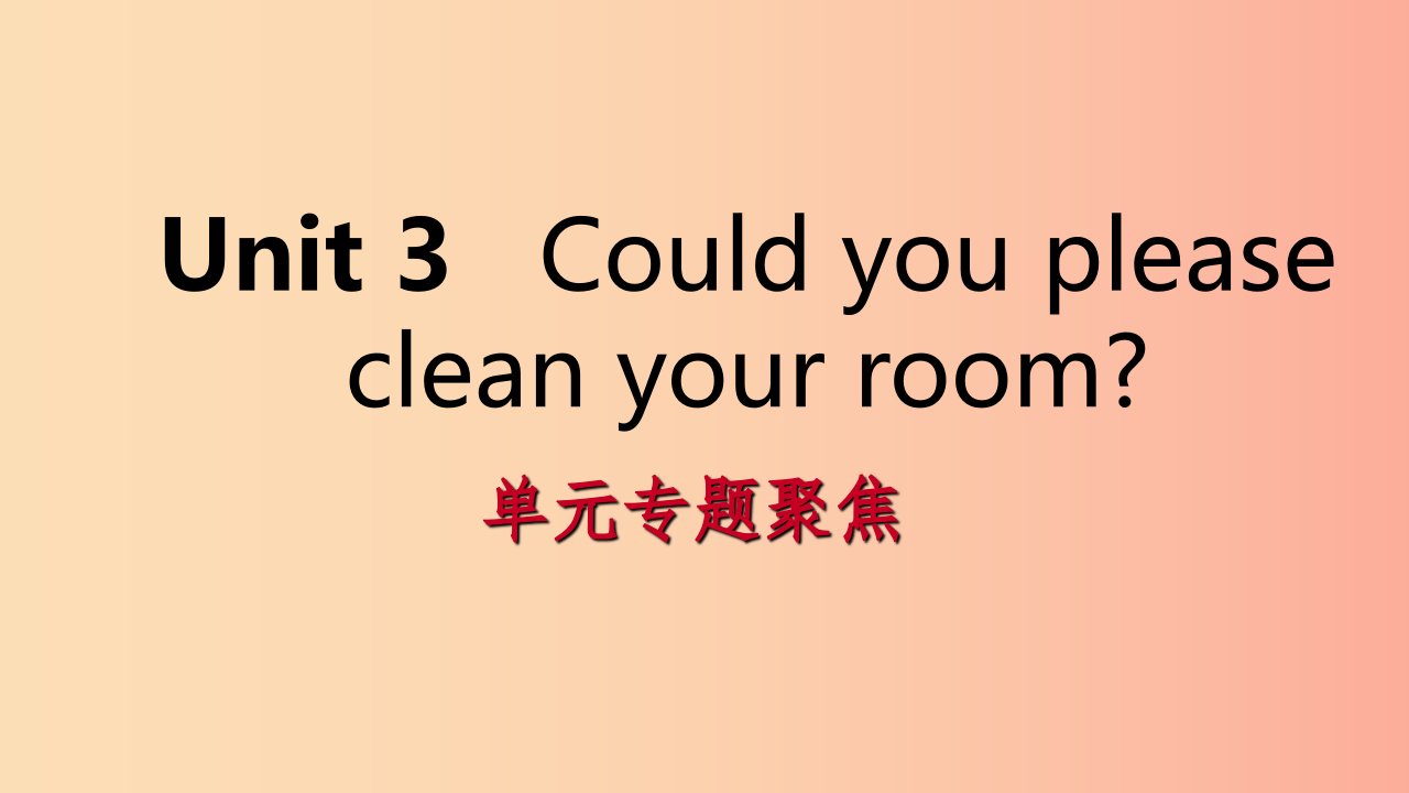 2019年春八年级英语下册Unit3Couldyoupleasecleanyourroom专题聚焦课件新版人教新目标版