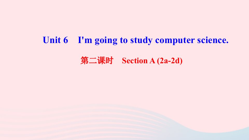 八年级英语上册Unit6I'mgoingtostudycomputerscience第二课时SectionA2a_2d课件新版人教新目标版