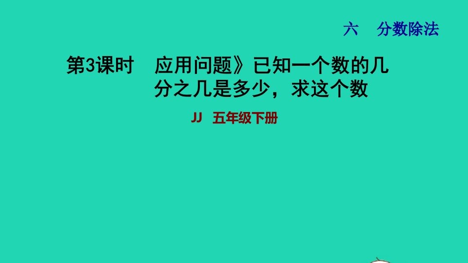 2022五年级数学下册第6单元分数除法第3课时应用问题已知一个数的几分之几是多少求这个数习题课件冀教版