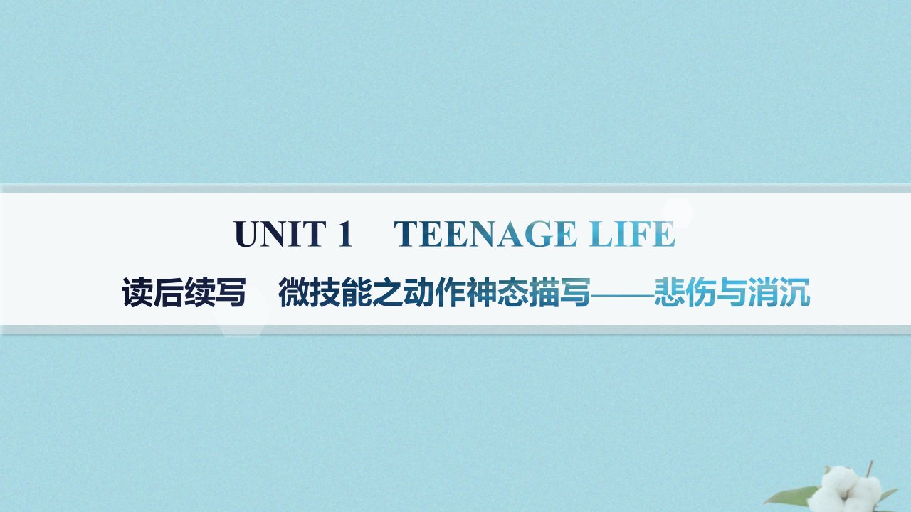 新教材2023_2024学年高中英语Unit1TeenageLife读后续写微技能之动作神态描写__悲伤与消沉课件新人教版必修第一册