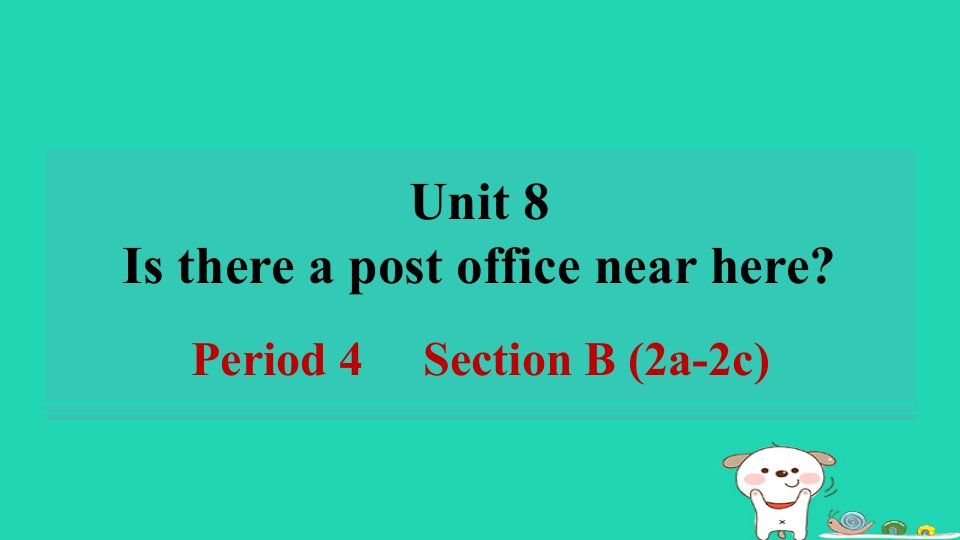 河南省2024七年级英语下册Unit8IsthereapostofficenearherePeriod4SectionB2a_2c课件新版人教新目标版