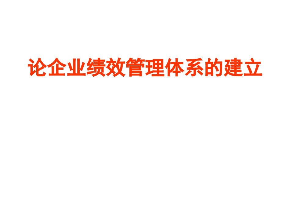 [精选]论企业绩效管理体系的建立