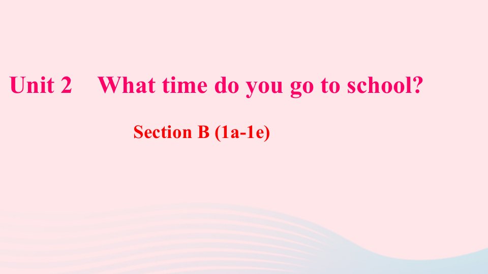 七年级英语下册Unit2WhattimedoyougotoschoolSectionB1a_1e作业课件新版人教新目标版