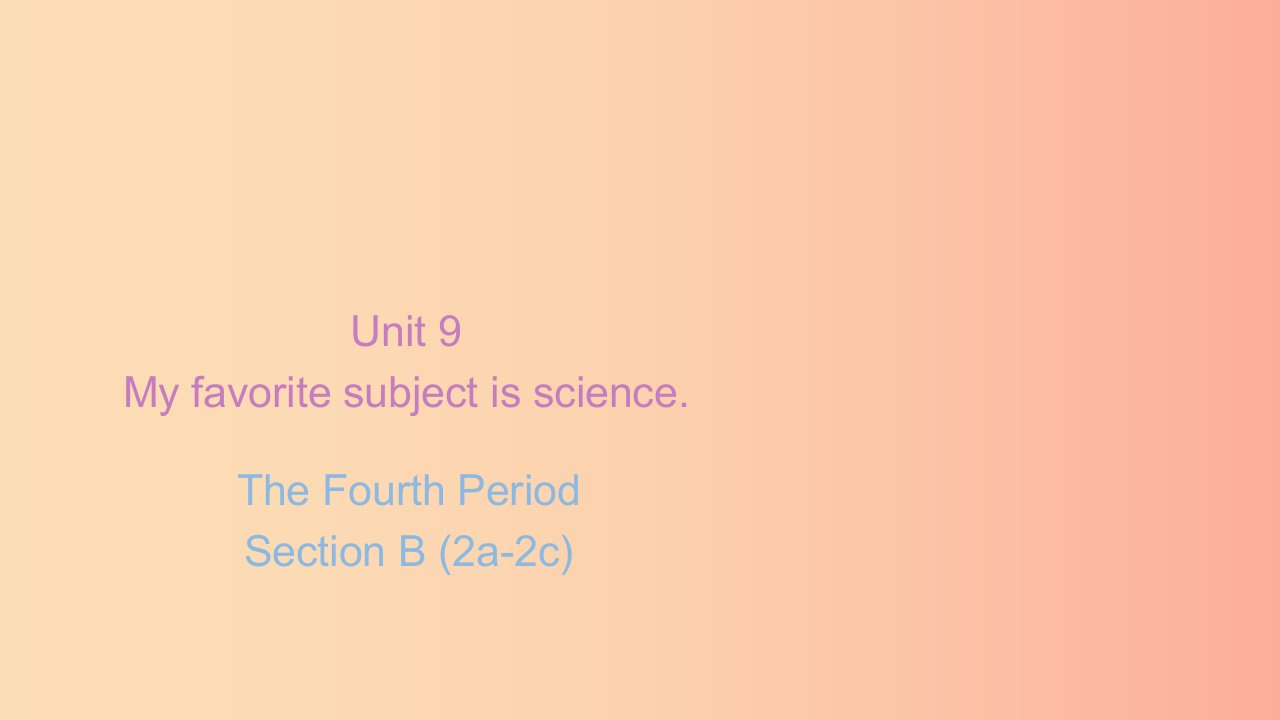 七年级英语上册Unit9MyfavoritesubjectisscienceTheFourthPeriodSectionB2a_2c课件新版人教新目标版