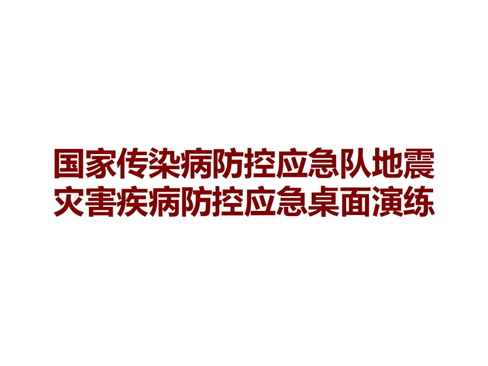 国家传染病防控应急队地震灾害疾病防控应急桌面演练课件