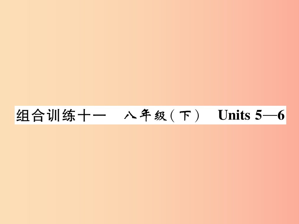 贵阳专版2019中考英语总复习第1部分教材知识梳理篇组合训练11八下Units5_6精练课件