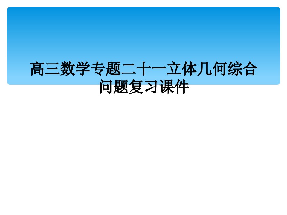 高三数学专题二十一立体几何综合问题复习课件