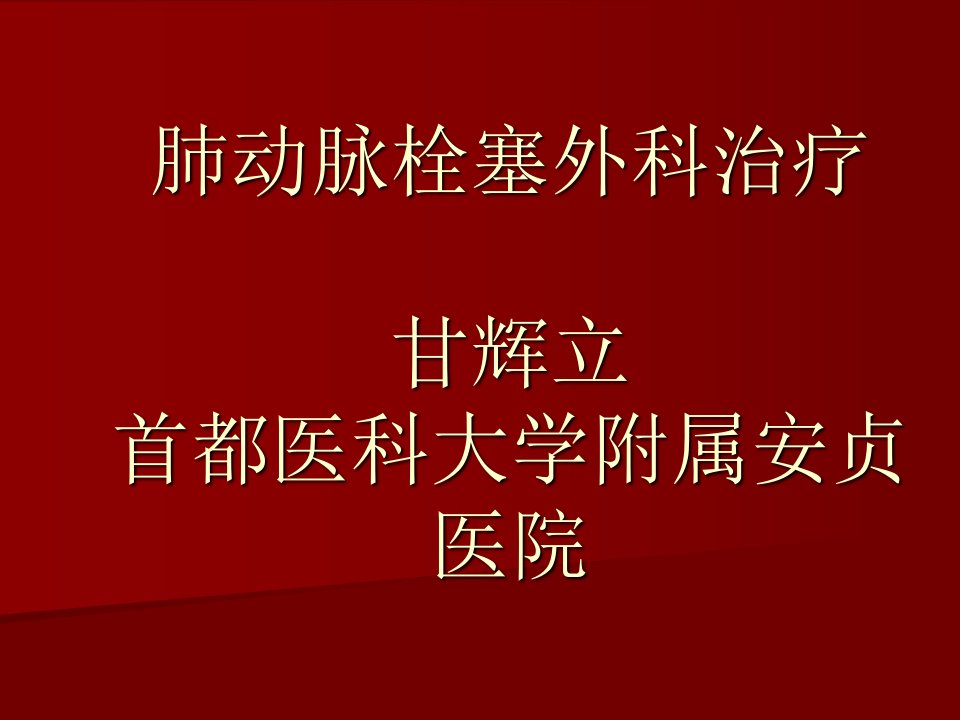 课件肺动脉栓塞外科治疗甘辉立首都医科大学附属安贞医院