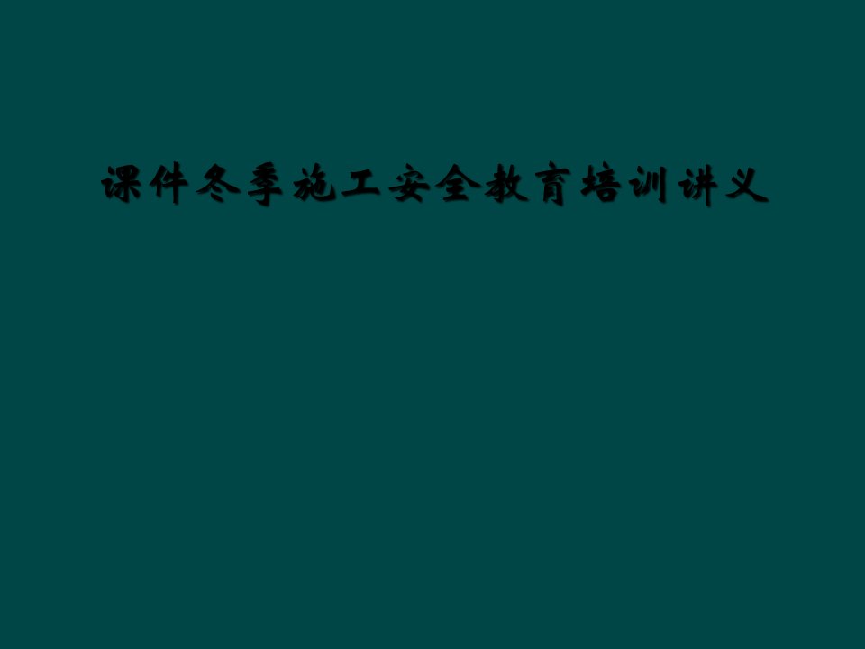 课件冬季施工安全教育培训讲义