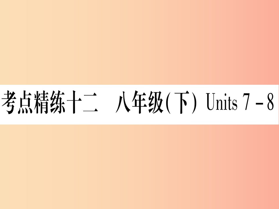 甘肃省2019中考英语第一篇教材系统复习考点精练12八下Units7_8课件新版冀教版