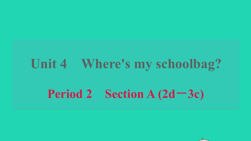 浙江专版2021秋七年级英语上册Unit4Where'smyschoolbagPeriod2SectionA2d_3c课件新版人教新目标版