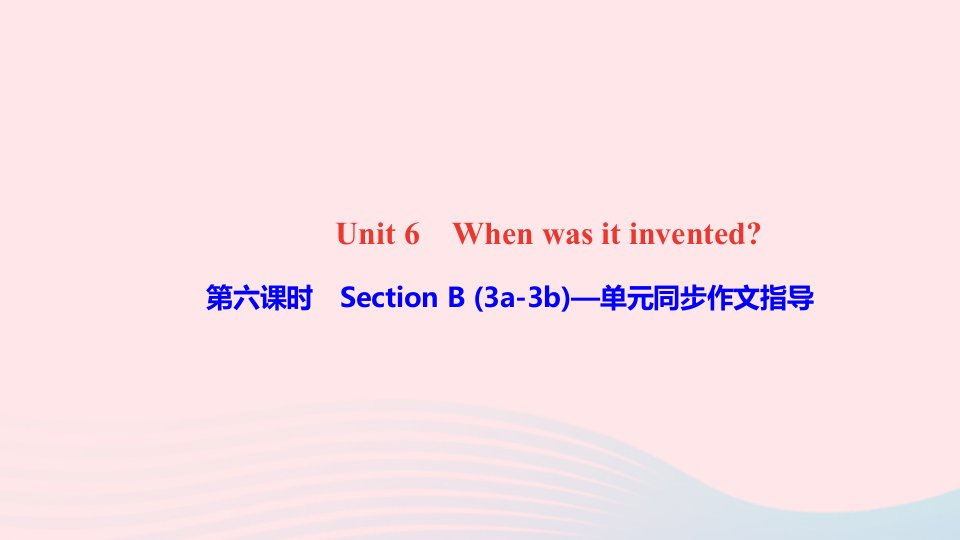 九年级英语全册Unit6Whenwasitinvented第六课时SectionB3a_3b单元同步作文指导课件新版人教新目标版