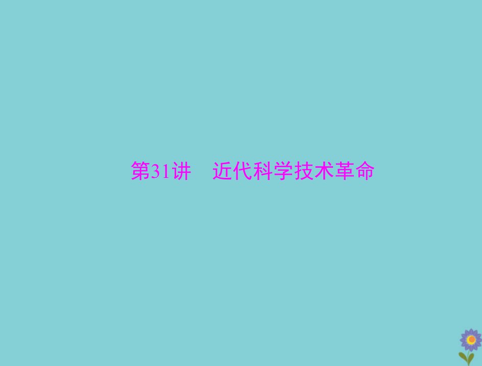 2021高考历史一轮复习必修Ⅲ文化发展历程第十五单元从人文精神之源到科学理性时代第31讲近代科学技术革命课件