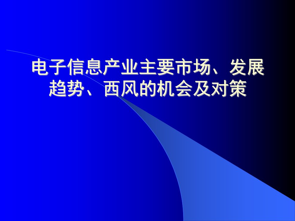 电子信息产业主要市场、发展趋势、西风的机会及对策（PPT