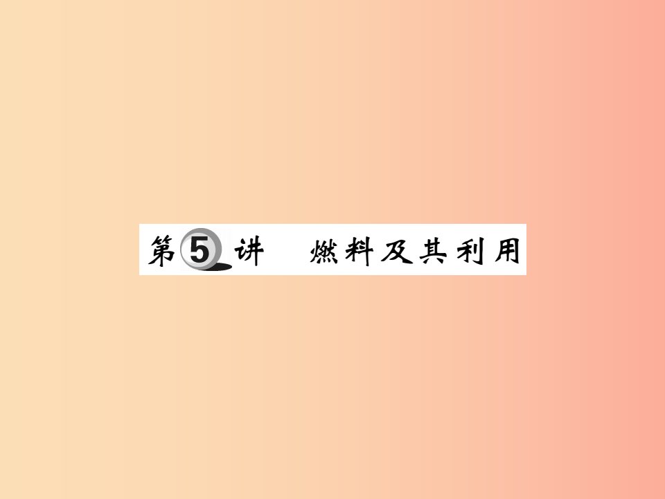 2019中考化学一轮复习第一部分基础知识复习第二章常见的物质第5讲燃料及其利用精练课件