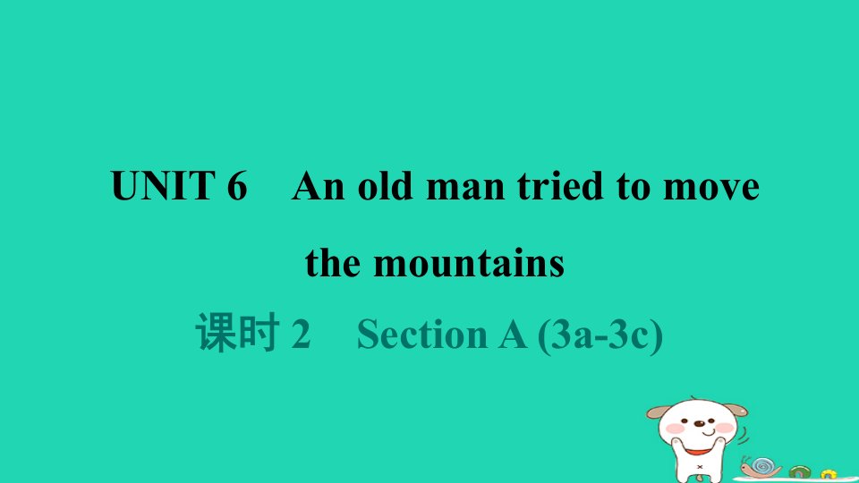 广东省2024八年级英语下册Unit6Anoldmantriedtomovethemountains课时2SectionA3a_3c课件新版人教新目标版