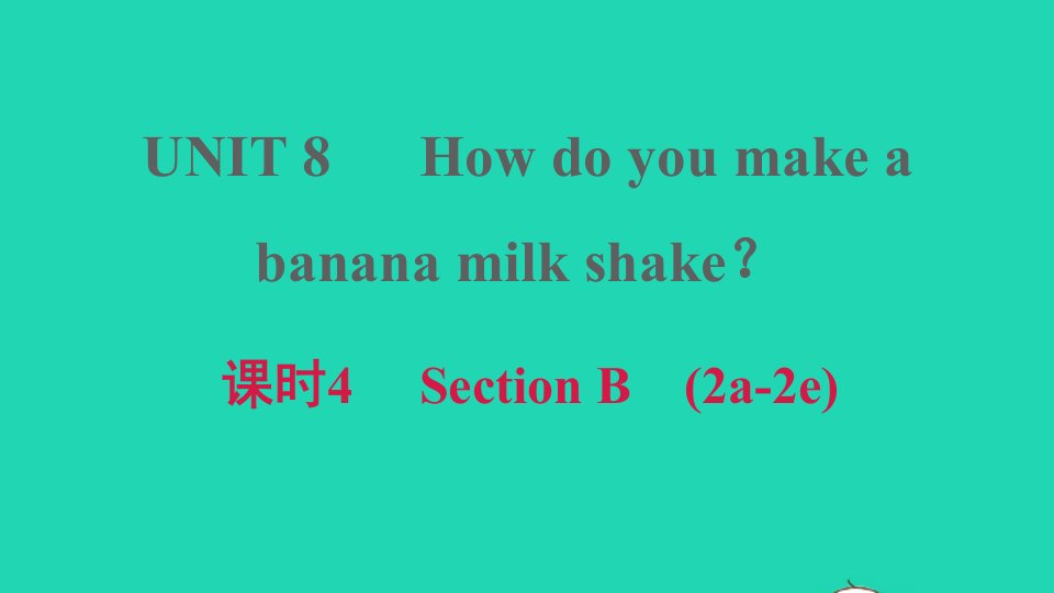 安徽专版2021秋八年级英语上册Unit8Howdoyoumakeabananamilkshake课时4SectionB2a_2e习题课件新版人教新目标版