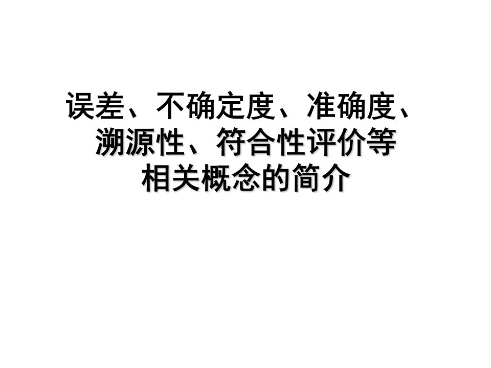 1、误差-不确定度-准确度-符合性评价-溯源性等相关概念简介