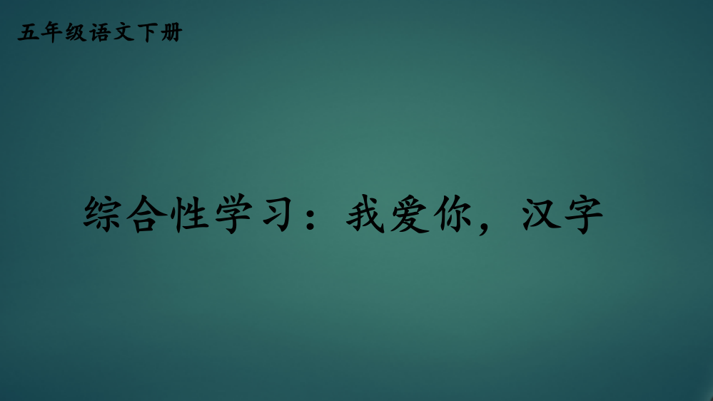 部编统编版五年级语文下册《综合性学习：我爱你-汉字》教学课件