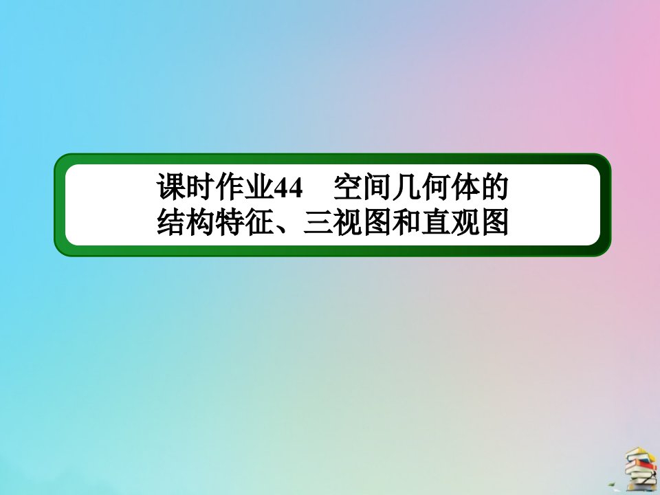 高考数学大一轮总复习第七章立体几何课时作业44空间几何体的结构特征三视图和直观图课件新人教B版