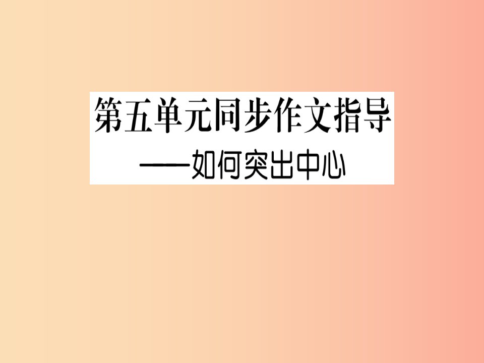 2019年七年级语文上册第五单元写作指导如何突出中心课件新人教版